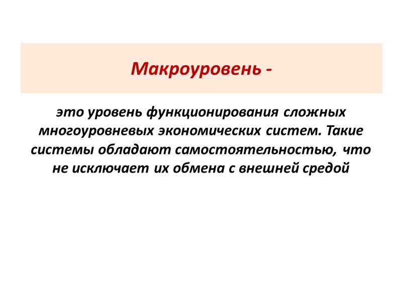 Макроуровень - это уровень функционирования сложных многоуровневых экономических систем. Такие системы обладают самостоятельностью, что